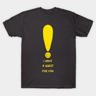 i have a quest for you T-Shirt